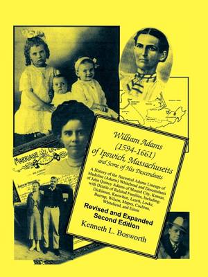 William Adams (1594-1661) of Ipswich, Massachusetts, and Some of his Descendants: A History of the Ancestral Adams Lineage of Madeline (Adams) Whitehead and Descendants of John Quincy Adams of Mound City, Kansas, with Details of Related Families, Includin (Paperback)
