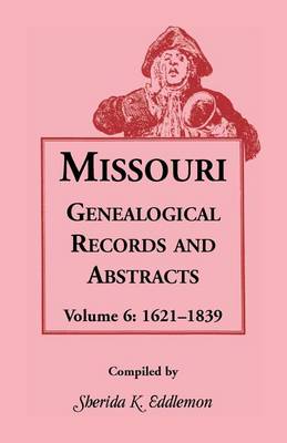 Missouri Genealogical Records & Abstracts: Volume 6: 1621-1839 - Missouri Genealogical Records & Abstracts 6 (Paperback)