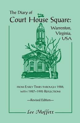 The Diary of Court House Square: Warrenton, Virginia, USA, from Early Times Through 1986, with 1987-1995 Reflections. Revised Edition (Paperback)