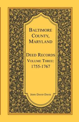 Baltimore County, Maryland, Deed Records, Volume 3: 1755-1767 (Paperback)