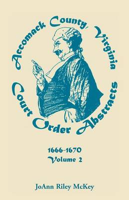 Accomack County, Virginia Court Order Abstracts, Volume 2: 1666-1670 (Paperback)