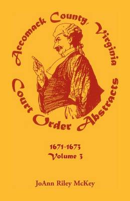 Accomack County, Virginia Court Order Abstracts, Volume 3: 1671-1673 (Paperback)
