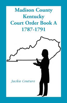 Madison County, Kentucky, Court Order Book A, 1787-1791 (Paperback)