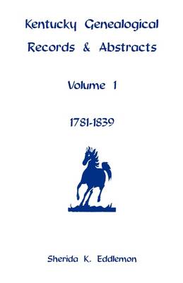 Kentucky Genealogical Records & Abstracts, Volume 1: 1781-1839 (Paperback)