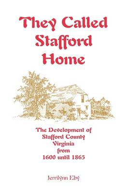 They Called Stafford Home: The Development of Stafford County, Virginia, from 1600 Until 1865 (Paperback)
