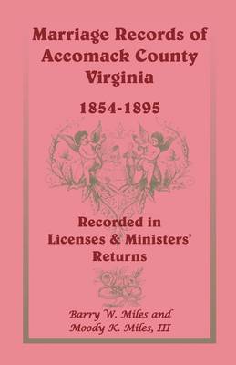 Marriage Records of Accomack County, Virginia, 1854-1895 (Recorded in Licenses & Ministers' Returns) (Paperback)