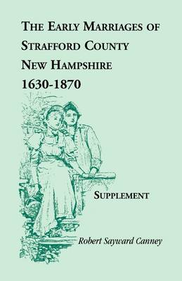 The Early Marriages of Strafford County, New Hampshire, Supplement, 1630-1870 (Paperback)