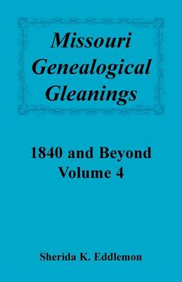 Missouri Genealogical Gleanings 1840 and Beyond, Vol. 4 (Paperback)