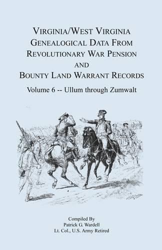 Virginia and West Virginia Genealogical Data from Revolutionary War Pension and Bounty Land Warrant Records, Volume 6 Ullum Through Zumwalt (Paperback)