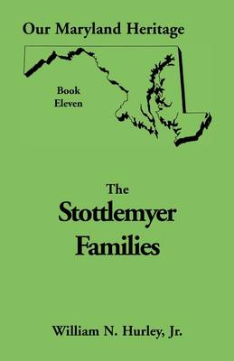 Our Maryland Heritage, Book 11: Stottlemyer Families (Frederick and Washington County Maryland) - Heritage Classic 11 (Paperback)