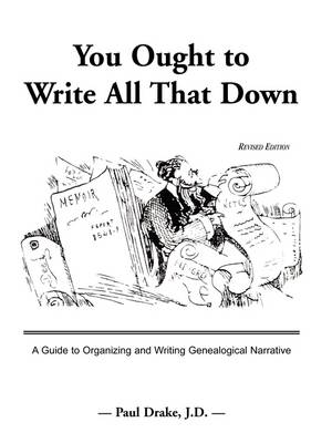 You Ought to Write All That Down: A Guide to Organizing and Writing Genealogical Narrative. Revised Edition (Paperback)