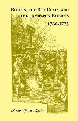 Boston, the Red Coats, and the Homespun Patriots, 1766-1775 (Paperback)