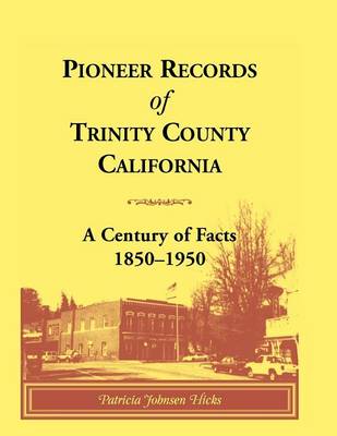 Pioneer Records of Trinity County, California: A Century of Facts, 1850-1950 (Paperback)