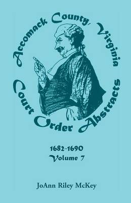 Accomack County, Virginia Court Order Abstracts, Volume 7: 1682-1690 (Paperback)
