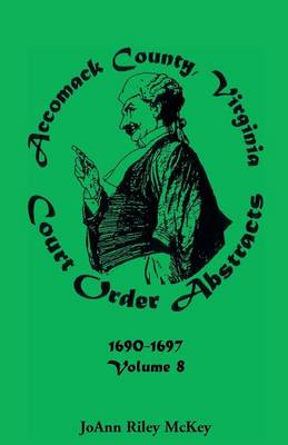 Accomack County, Virginia Court Order Abstracts, Volume 8: 1690-1697 (Paperback)