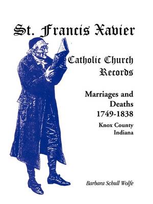 St. Francis Xavier Catholic Church Records: Marriages and Deaths, 1749-1838, Knox County, Indiana (Paperback)