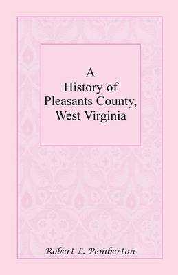 A History of Pleasants County, West Virginia (Paperback)
