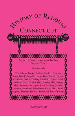 History of Redding, Connecticut--First Settlement to Present Time: With Notes on the Adams, Banks, Barlow, Bartlett, Bartram, Bates, Beach, Benedict, Betts, Burr, Burritt, Burton, Chatfield, Couch, Darling, Fairchild, Foster, Gold, Gorham, Gray, Griffin, (Paperback)