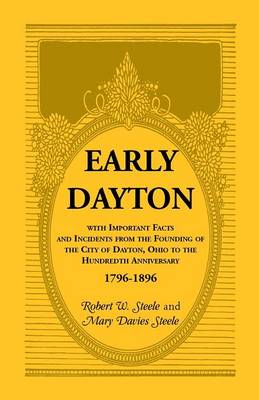Early Dayton with Important Facts and Incidents from the Founding of the City of Dayton, Ohio to the Hundredth Anniversary 1796-1896 (Paperback)