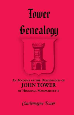 Tower Genealogy: An Account of the Descendants of John Tower, of Hingham, Massachusetts (Paperback)