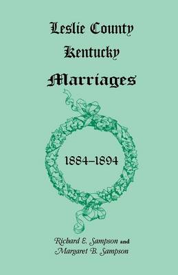 Leslie County, Kentucky Marriages, 1884-1894 (Paperback)
