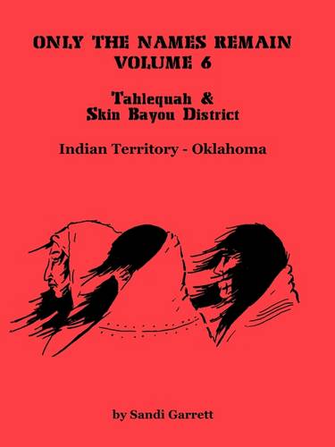 Only the Names Remain, Volume 6: Tahlequah and Skin Bayou District (Oklahoma) (Paperback)