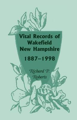 Vital Records of Wakefield, New Hampshire, 1887-1998 (Paperback)