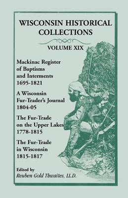 Wisconsin Historical Collections, Volume XIX: Mackinac Register of Baptisms and Interments, 1695-1821; A Wisconsin Fur-Trader's Journal, 1804-04; The (Paperback)