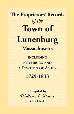 The Proprietors' Records of the Town of Lunenburg, Massachusetts, Including Fitchburg and a Portion of Ashby, 1729-1833 (Paperback)