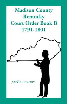 Madison County, Kentucky, Court Order Book B, 1791-1801 (Paperback)