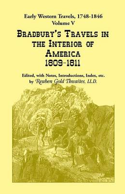 Early Western Travels, 1748-1846: Volume V: Bradbury's Travels in the Interior of America, 1809-1811. Edited, with Notes, Introductions, Index, Etc. (Paperback)
