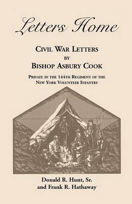 Letters Home: Civil War Letters by Bishop Asbury Cook, Private in the 144th Regiment of the New York Volunteer Infantry (Paperback)