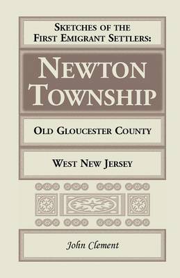 Sketches of the First Emigrant Settlers - Newton Township, Old Gloucester County, West New Jersey (Paperback)