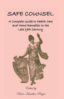 Safe Counsel: A Complete Guide to Health Care and Home Remedies in the Late 19th Century (Paperback)