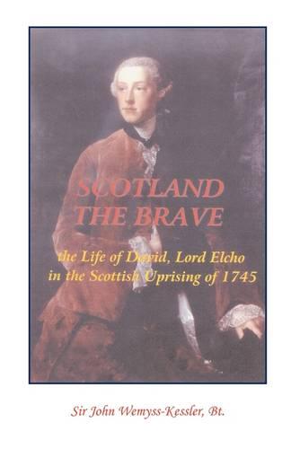 Scotland the Brave: The Life of David, Lord Elcho in the Scottish Uprising of 1745 (Paperback)