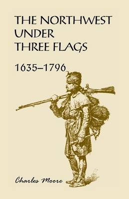 The Northwest Under Three Flags: 1635-1796 (Paperback)