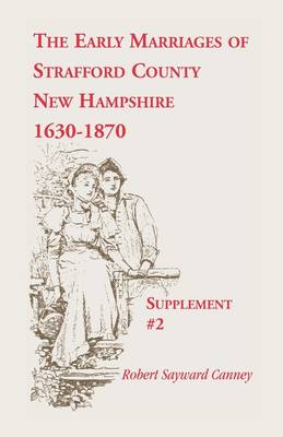 The Early Marriages of Strafford County, New Hampshire, Supplement #2, 1630-1870 (Paperback)