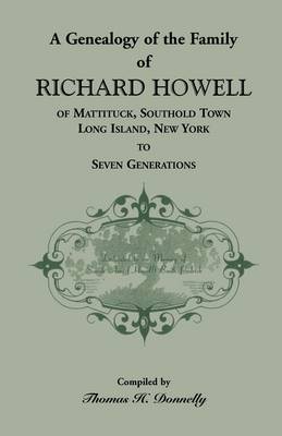 A Genealogy of the Family of Richard Howell of Mattituck, Southold Town, Long Island, New York to Seven Generations (Paperback)