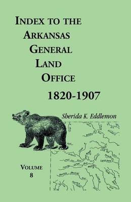 Index to the Arkansas General Land Office 1820-1907, Volume Eight: Covering the Counties of Marion, Stone, Baxter, Fulton, Izard, and Cleburne (Paperback)