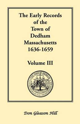 The Early Records of the Town of Dedham, Massachusetts, 1636-1659: Volume III, a Complete Transcript of Book One of the General Records of the Town, Together with the Selectmen's Day Book, Covering a Portion of the Same Period, Being Volume Three of the P (Paperback)
