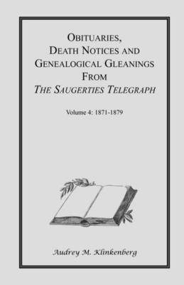 Obituaries, Death Notices & Genealogical Gleanings from the Saugerties Telegraph: Volume 4 1871-1879 (Paperback)