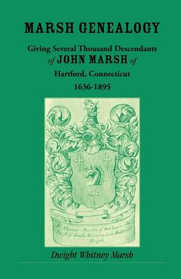 Marsh Genealogy. Giving Several Thousand Descendants of John Marsh of Hartford, Conn., 1636-1895. Also Including Some Account of the English Marshes, and a Sketch of the Marsh Family Association of America (Paperback)