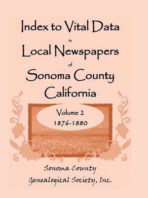 Index to Vital Data in Local Newspapers of Sonoma County California, Volume II: 1876-1880 (Paperback)