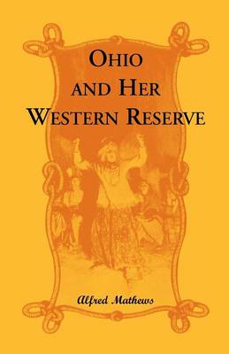 Ohio and Her Western Reserve, with a Story of Three States Leading to the Latter, from Connecticut, by Way of Wyoming, Its Indian Wars and Massacre (Paperback)