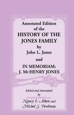 Annotated Edition of the History of the Jones Family by John L. Jones And, in Memoriam: J. McHenry Jones (Paperback)