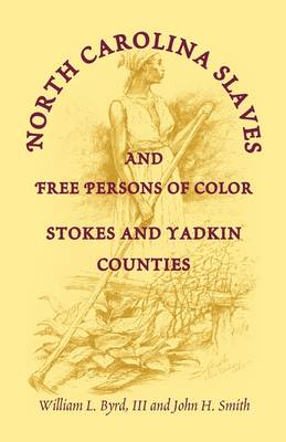 North Carolina Slaves and Free Persons of Color: Stokes and Yadkin Counties (Paperback)