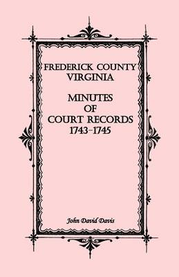 Frederick County, Virginia Minutes of Court Records, 1743-1745 (Paperback)