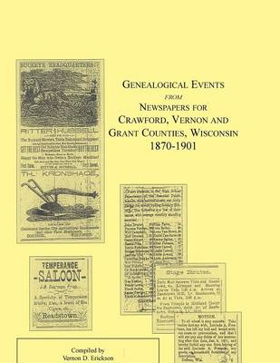 Genealogical Events from Newspapers for Crawford, Vernon and Grant Counties, Wisconsin, 1870-1901 (Paperback)