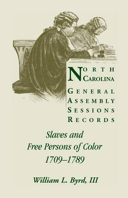 North Carolina General Assembly Sessions Records: Slaves and Free Persons of Color, 1709-1789 (Paperback)