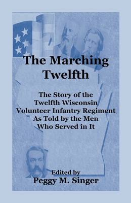 The Marching Twelfth: The Story of the Twelfth Wisconsin Volunteer Infantry Regiment as Told by the Men Who Served In It (Paperback)